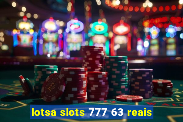 lotsa slots 777 63 reais